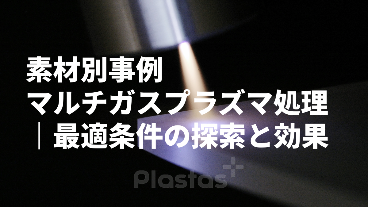 素材別マルチガスプラズマ処理の事例｜最適条件の探索と効果